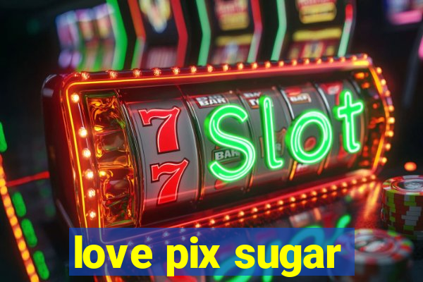 love pix sugar